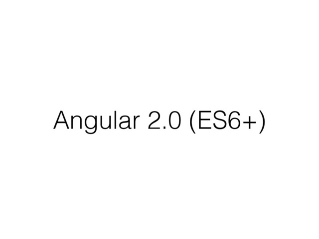 Angular 2.0 (ES6+)
