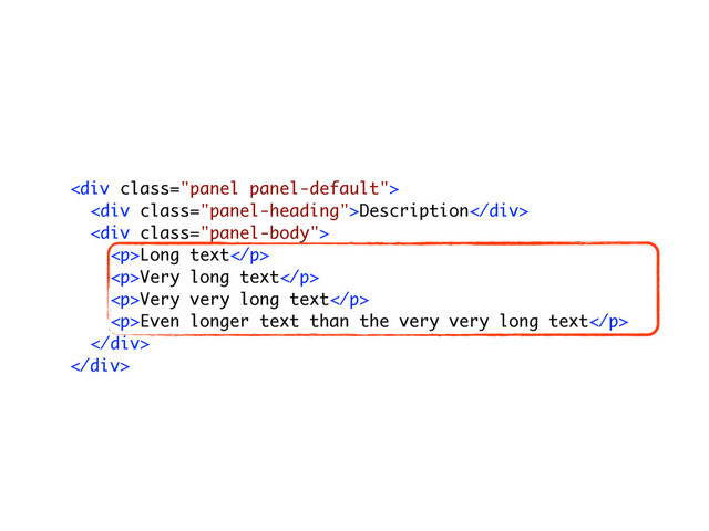 !
!
<div class="panel panel-default">
<div class="panel-heading">Description</div>
<div class="panel-body">
<p>Long text</p>
<p>Very long text</p>
<p>Very very long text</p>
<p>Even longer text than the very very long text</p>
</div>
</div>
