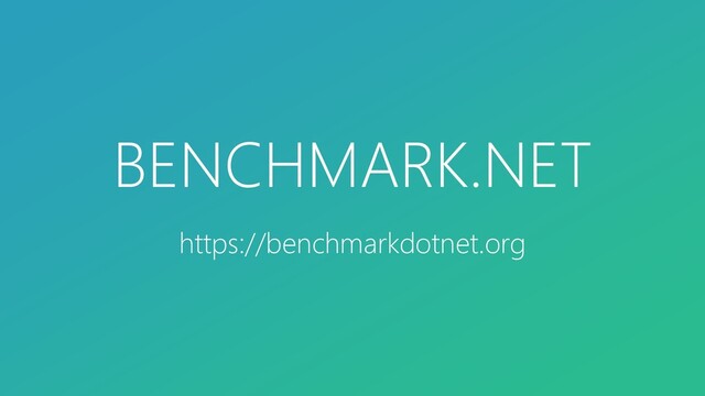 BENCHMARK.NET
https://benchmarkdotnet.org
