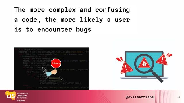 16
The more complex and confusing
a code, the more likely a user
is to encounter bugs
@evilmartians
