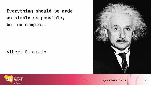 Everything should be made
as simple as possible,
but no simpler.
49
Albert Einstein
@evilmartians
