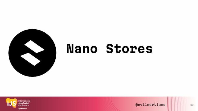 60
Nano Stores
@evilmartians
