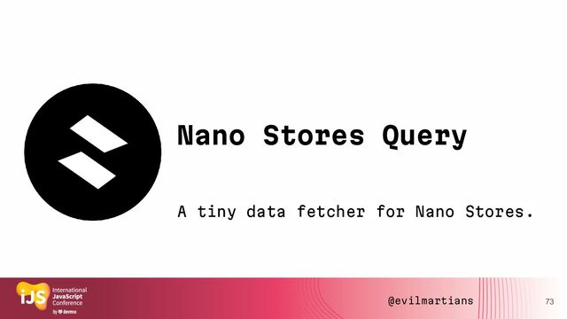 73
Nano Stores Query
A tiny data fetcher for Nano Stores.
@evilmartians
