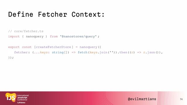 Define Fetcher Context:
// core/fetcher.ts
import { nanoquery } from '@nanostores/query' ;
export const [createFetcherStore ] = nanoquery({
fetcher: (...keys: string[]) => fetch(keys.join('')).then((r) => r.json()),
});
74
@evilmartians
