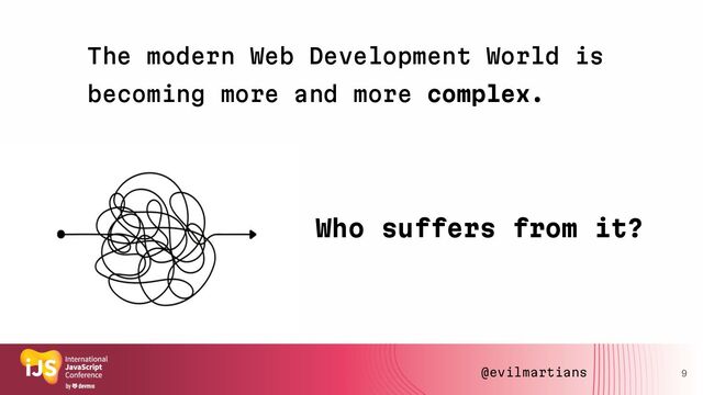 The modern Web Development World is
becoming more and more complex.
Who suffers from it?
9
@evilmartians
