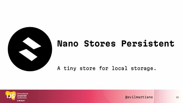 88
Nano Stores Persistent
A tiny store for local storage.
@evilmartians
