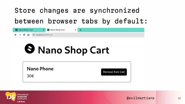 92
Store changes are synchronized
between browser tabs by default:
@evilmartians
