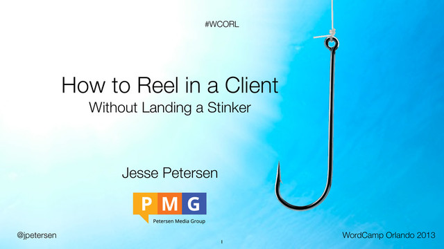 @jpetersen WordCamp Orlando 2013
#WCORL
1
How to Reel in a Client
Without Landing a Stinker
Jesse Petersen
