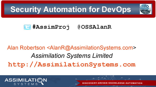 Security Automation for DevOps
Security Automation for DevOps
#AssimProj @OSSAlanR
Alan Robertson 
Assimilation Systems Limited
http://AssimilationSystems.com
