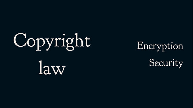 Copyright
law
Encryption
Security
