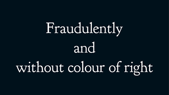 Fraudulently
and
without colour of right
