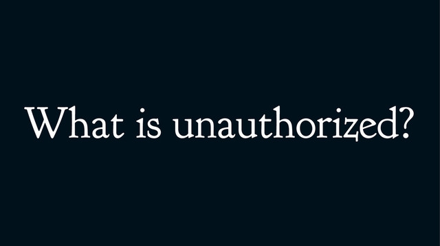 What is unauthorized?
