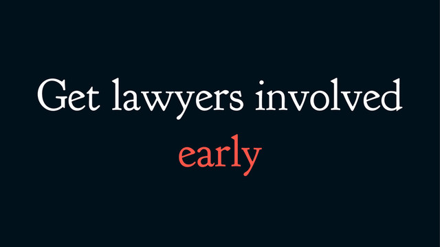 Get lawyers involved
early
