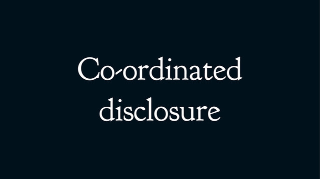 Co-ordinated
disclosure
