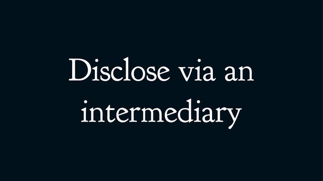 Disclose via an
intermediary
