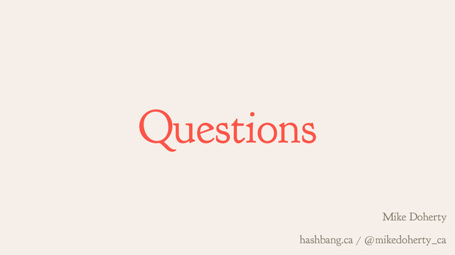 Questions
Mike Doherty
hashbang.ca / @mikedoherty_ca
