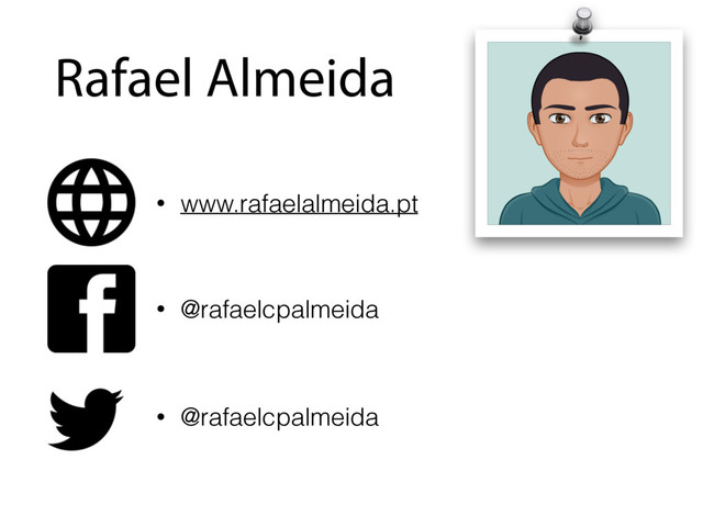 Rafael Almeida
• www.rafaelalmeida.pt
• @rafaelcpalmeida
• @rafaelcpalmeida
