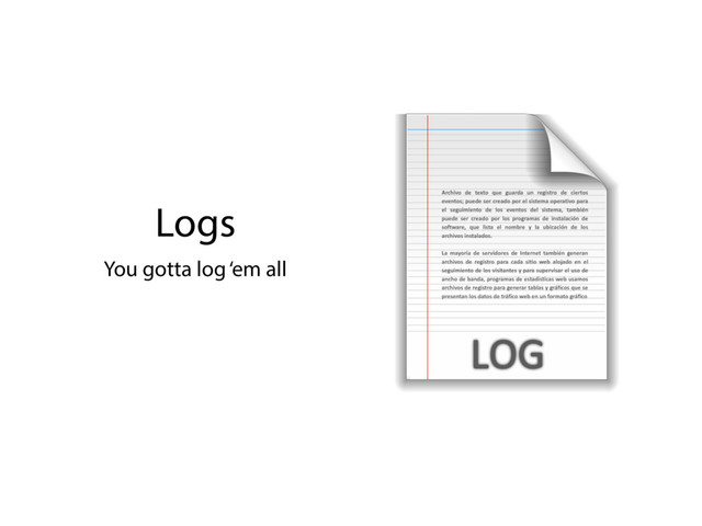 Logs
You gotta log ‘em all
