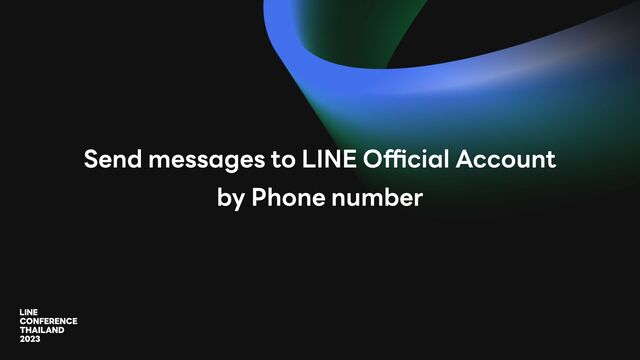 Send messages to LINE O
ffi
cial Account
by Phone number
