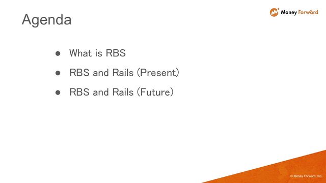 © Money Forward, Inc.
● What is RBS 
● RBS and Rails (Present) 
● RBS and Rails (Future) 
Agenda
