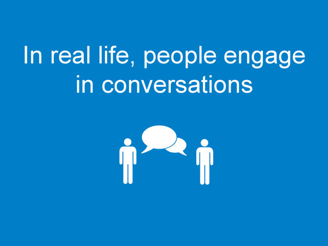 In real life, people engage
in conversations
