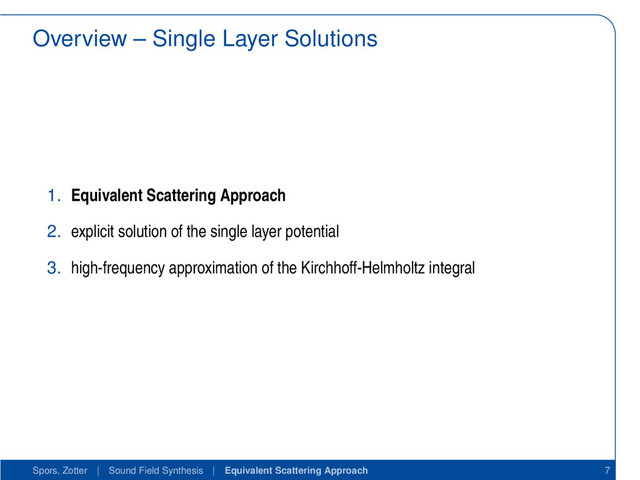 Overview – Single Layer Solutions
1. Equivalent Scattering Approach
2. explicit solution of the single layer potential
3. high-frequency approximation of the Kirchhoff-Helmholtz integral
Spors, Zotter | Sound Field Synthesis | Equivalent Scattering Approach 7
