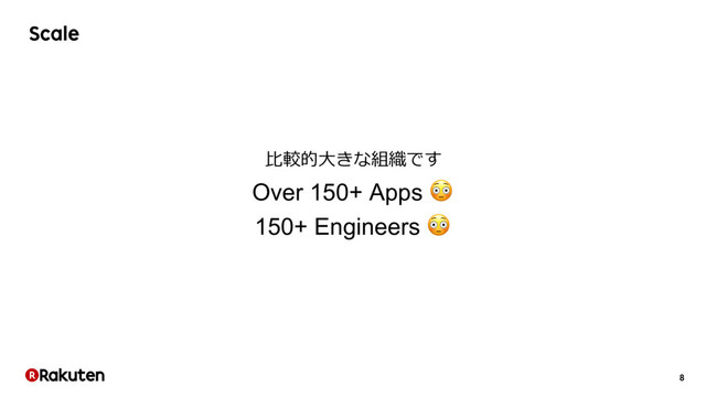 8
Scale
Over 150+ Apps 
150+ Engineers 
⽐較的⼤きな組織です
