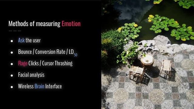 Methods of measuring Emotion
● Ask the user
● Bounce / Conversion Rate / LD
50
● Rage Clicks / Cursor Thrashing
● Facial analysis
● Wireless Brain Interface

