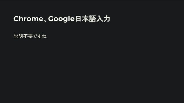Chrome、Google日本語入力
説明不要ですね
