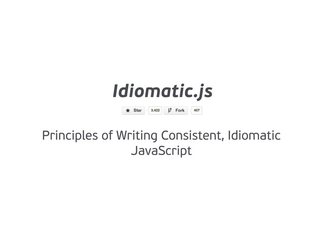 Idiomatic.js
Principles of Writing Consistent, Idiomatic
JavaScript
