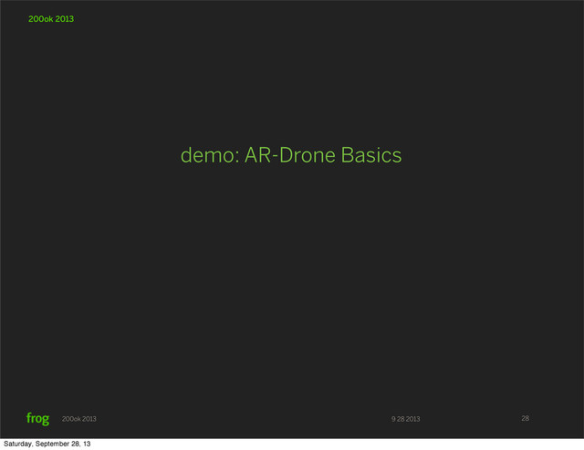 9 28 2013
200ok 2013
200ok 2013
demo: AR-Drone Basics
28
Saturday, September 28, 13
