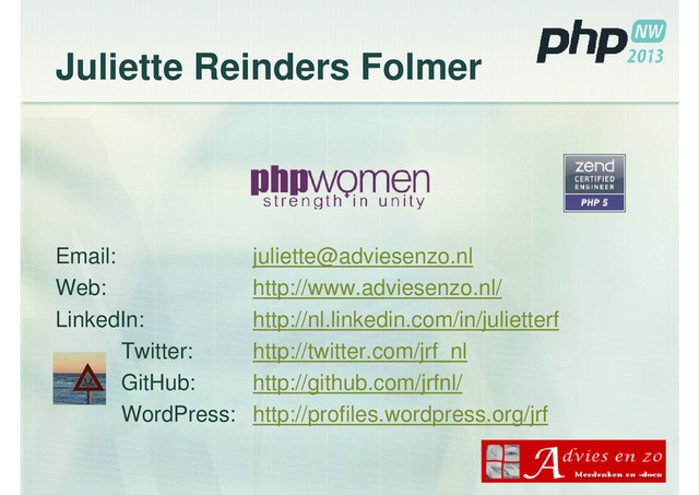 Juliette Reinders Folmer
Email: juliette@adviesenzo.nl
Web: http://www.adviesenzo.nl/
LinkedIn: http://nl.linkedin.com/in/julietterf
Twitter: http://twitter.com/jrf_nl
GitHub: http://github.com/jrfnl/
WordPress: http://profiles.wordpress.org/jrf
