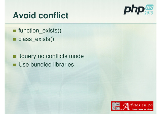 Avoid conflict
function_exists()
class_exists()
Jquery no conflicts mode
Use bundled libraries
