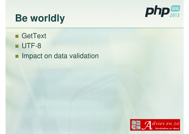 Be worldly
GetText
UTF-8
Impact on data validation
