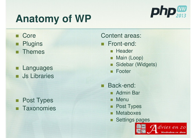 Anatomy of WP
Core
Plugins
Themes
Languages
Js Libraries
Post Types
Taxonomies
Content areas:
Front-end:
Header
Main (Loop)
Sidebar (Widgets)
Footer
Back-end:
Admin Bar
Menu
Post Types
Metaboxes
Settings pages
