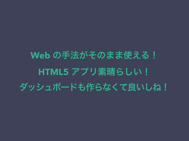 Web ͷख๏͕ͦͷ··࢖͑Δʂ
HTML5 ΞϓϦૉ੖Β͍͠ʂ
μογϡϘʔυ΋࡞Βͳͯ͘ྑ͍͠Ͷʂ
