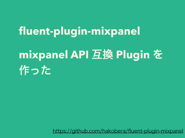ﬂuent-plugin-mixpanel
!
mixpanel API ޓ׵ Plugin Λ
࡞ͬͨ
IUUQTHJUIVCDPNIBLPCFSBqVFOUQMVHJONJYQBOFM
