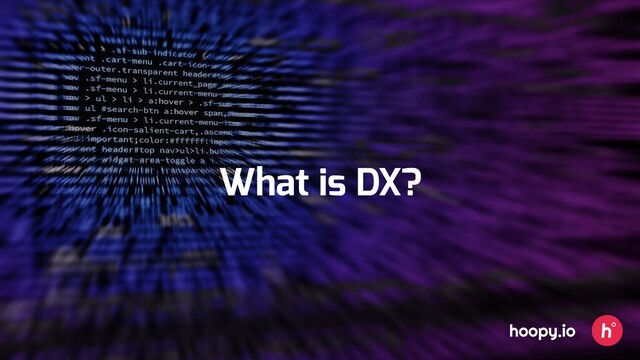 What is DX?
hoopy.io

