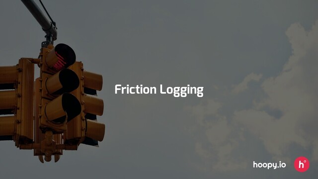 Friction Logging
hoopy.io
