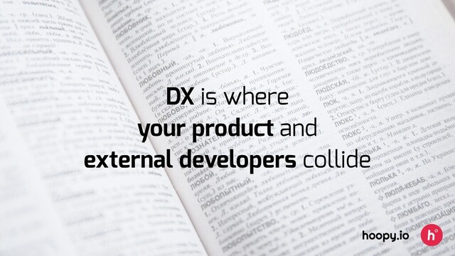 DX is where
your product and
external developers collide
hoopy.io
