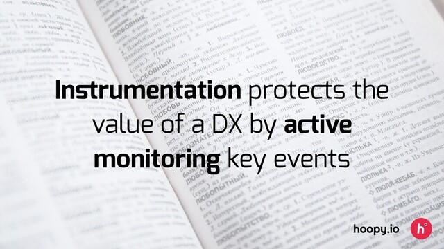 Inﬆrumentation protects the
value of a DX by active
monitoring key events
hoopy.io
