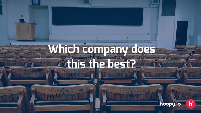 Which company does
this the beﬆ?
hoopy.io
