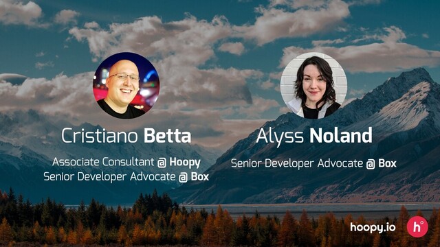 Cristiano Betta
Associate Consultant @ Hoopy
Senior Developer Advocate @ Box
hoopy.io
Senior Developer Advocate @ Box
Alyss Noland
