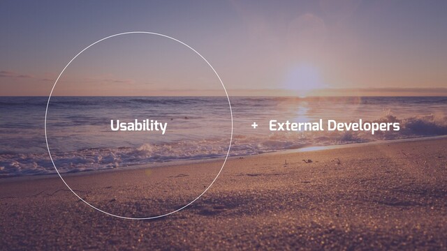 Usability + External Developers
