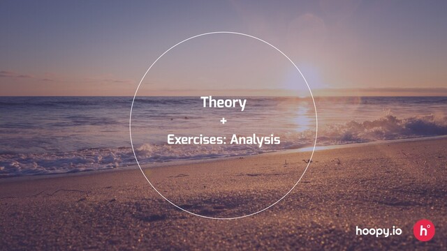 Theory
Exercises: Analysis
+
hoopy.io
