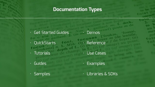 Documentation Types
• Get Started Guides
• QuickStarts
• Tutorials
• Guides
• Samples
• Demos
• Reference
• Use Cases
• Examples
• Libraries & SDKs
