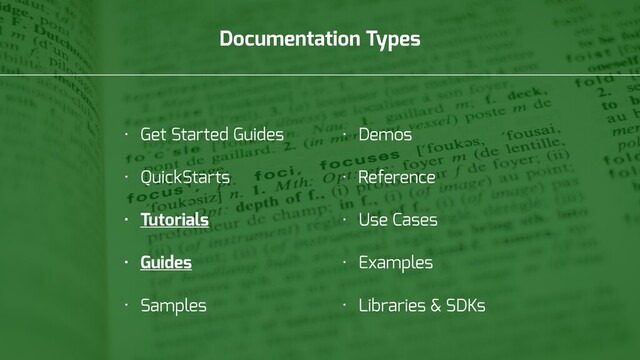 Documentation Types
• Get Started Guides
• QuickStarts
• Tutorials
• Guides
• Samples
• Demos
• Reference
• Use Cases
• Examples
• Libraries & SDKs
