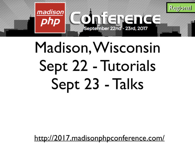 Madison, Wisconsin
Sept 22 - Tutorials
Sept 23 - Talks
Regional
http://2017.madisonphpconference.com/

