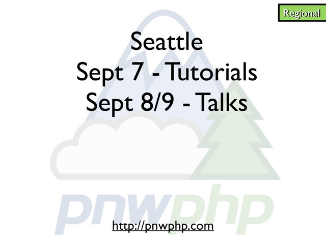 Seattle
Sept 7 - Tutorials
Sept 8/9 - Talks
Regional
http://pnwphp.com
