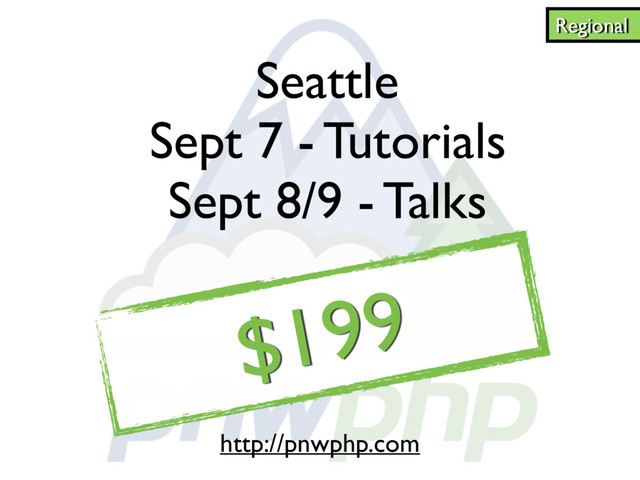 $199
Seattle
Sept 7 - Tutorials
Sept 8/9 - Talks
Regional
http://pnwphp.com
